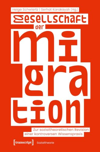 Gesellschaft der Migration: Zur sozialtheoretischen Revision einer kontroversen Wissenspraxis (Sozialtheorie)