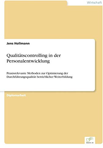 Qualitätscontrolling in der Personalentwicklung: Praxisrelevante Methoden zur Optimierung der Durchführungsqualität betrieblicher Weiterbildung