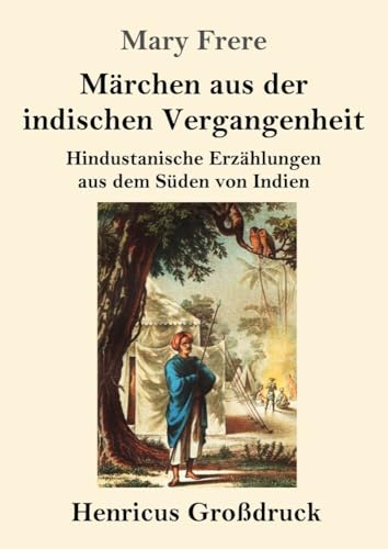 Märchen aus der indischen Vergangenheit (Großdruck): Hindustanische Erzählungen aus dem Süden von Indien