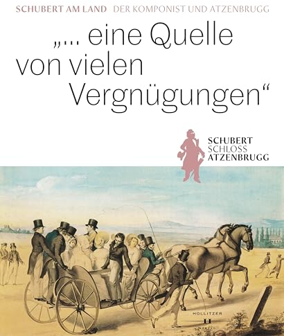 „… eine Quelle von vielen Vergnügungen“: Schubert am Land. Der Komponist und Atzenbrugg