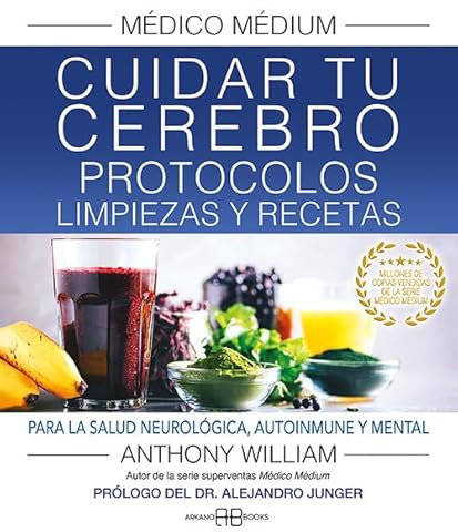 Médico Médium. Cuidar tu cerebro. Protocolos, limpiezas y recetas: Para la salud neurológica, autoinmune y mental.