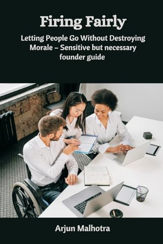 Firing Fairly: Letting People Go Without Destroying Morale - Sensitive but necessary founder guide