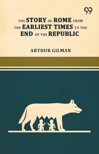 The Story Of Rome From The Earliest Times To The End Of The Republic