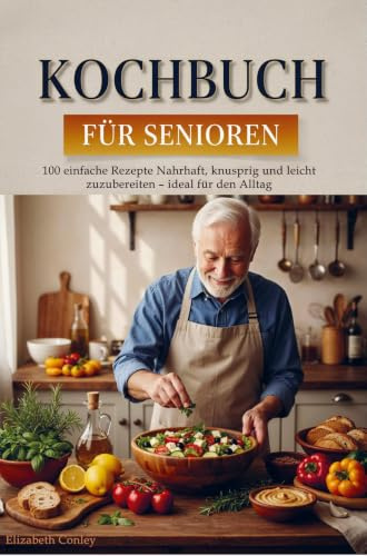 Kochbuch für Senioren: 100 einfache Rezepte Nahrhaft, knusprig und leicht zuzubereiten - ideal für den Alltag
