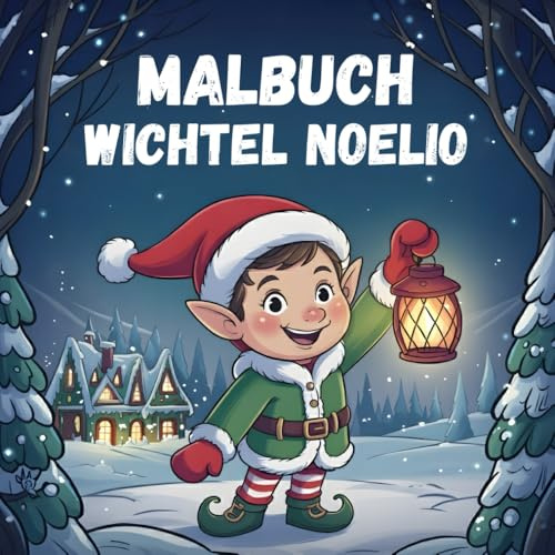 Malbuch Wichtel Noelio: Winterlicher Malspass in der Adventszeit für Kinder ab 4 Jahren