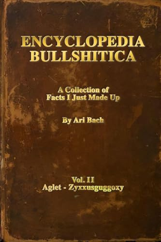 Encyclopedia Bullshitica Volume 2: another collection of facts-i-just-made-up