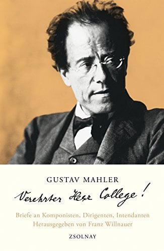Gustav Mahler Verehrter Herr College!: Briefe an Komponisten, Dirigenten, Intendanten