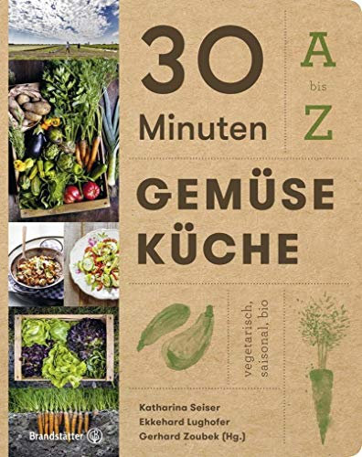 30 Minuten Gemüseküche: A - Z. Vegetarisch, saisonal, bio