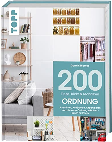 200 Tipps, Tricks und Techniken: Ordnung: Ausmisten, Aufräumen, Organisieren und die neue Ordnung erhalten - Raum für Raum. (Tipps, Tricks & Techniken)