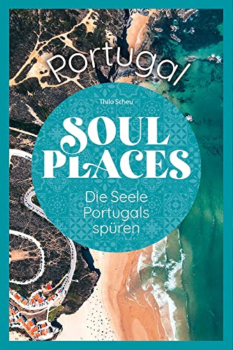 Soul Places Portugal – Die Seele Portugals spüren: Der besondere Portugal Reiseführer