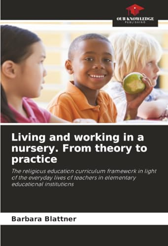 Living and working in a nursery. From theory to practice: The religious education curriculum framework in light of the everyday lives of teachers in elementary educational institutions