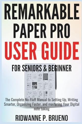 Remarkable Paper Pro User Guide For Seniors & Beginner: The Complete No-Fluff Manual to Setting Up, Writing Smarter, Organizing Faster, and mastering ... note taking (TECH & GADGET USER GUIDE)