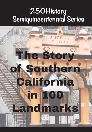 The Story of Southern California In 100 Landmarks (250history Semiquincentennial)