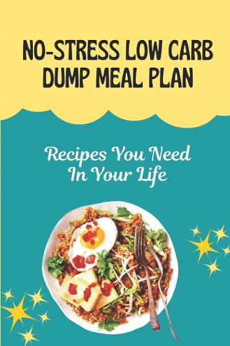 No-Stress Low Carb Dump Meal Plan: Recipes You Need In Your Life: Instant Pot Freezer Dump Meals Low Carb