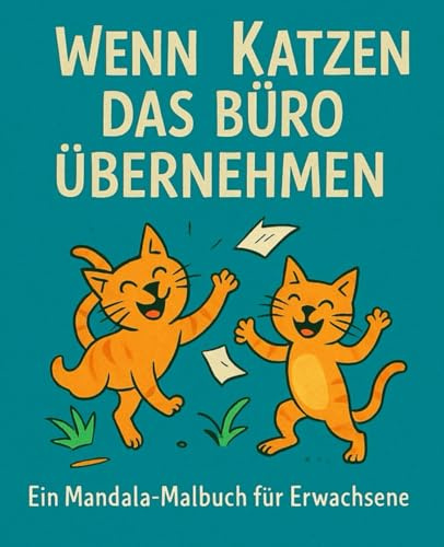 Wenn Katzen das Büro übernehmen: Ein Mandala-Malbuch für Erwachsene