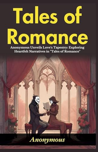 Tales of Romance: Anonymous Unveils Love's Tapestry: Exploring Heartfelt Narratives in Tales of Romance