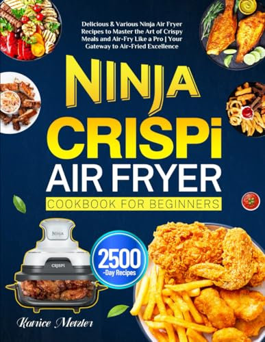 Ninja CRISPi Air Fryer Cookbook for Beginners: Delicious & Various Ninja Air Fryer Recipes to Master the Art of Crispy Meals and Air-Fry Like a Pro | Your Gateway to Air-Fried Excellence