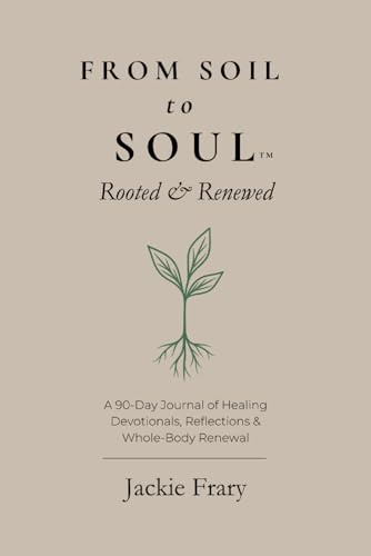 From Soil to Soul: Rooted & Renewed (From Soil to Soul Devotional Series, Band 1)