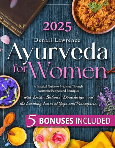 Ayurveda for Women: [2-in-1] A Practical Guide to Medicine Through Ayurvedic Recipes and Principles | Harmonizing Body and Mind, Customizing Nutrition for Feminine Health