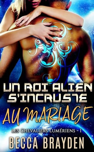 Un roi alien s'incruste au mariage (Les Chevaliers Lumériens t. 1) (French Edition)