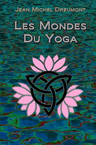 Les Mondes du Yoga: Spiritualité et Méditation dans les postures. Paix et bien-être intérieur avec un mental au repos.