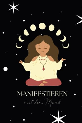 Manifestations Journal | Manifestations Tagebuch : Manifestieren mit dem Mond: Wie du deine Wünsche und Ziele in dein Leben holst: Manifestieren mit dem Neumond und Loslassen mit dem Vollmond
