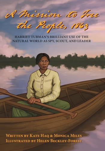 A Mission To Free The People, 1863: Harriet Tubman’s Brilliant Use of The Natural World As A Spy, Scout and Leader