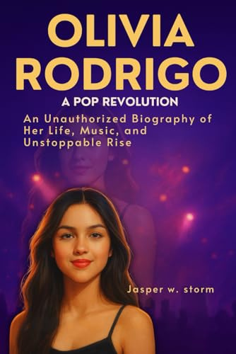 Olivia Rodrigo: A Pop Revolution: An Unauthorized Biography of Her Life, Music, and Unstoppable Rise
