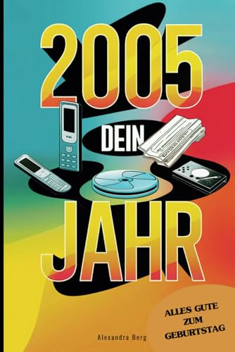 2005 – Dein Jahr: Das perfekte Geschenk voller Erinnerungen, Fakten und unvergesslicher Ereignisse