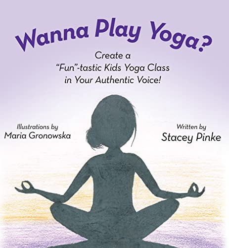 Wanna Play Yoga?: Create a “Fun”-tastic Kids Yoga Class in Your Authentic Voice! (English Edition)