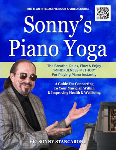 Sonny's Piano Yoga: The Breathe, Relax, Flow & Enjoy MINDFULNESS METHOD For Playing Piano Instantly, A guide For Connecting To Your Musician Within & Improving Health & Wellbeing