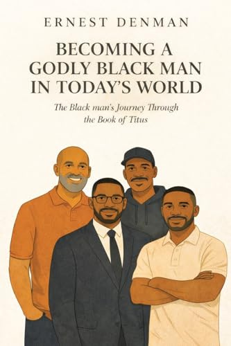 Becoming a Godly Black man in Today's World: The Black man's Journey Through the Book of Titus