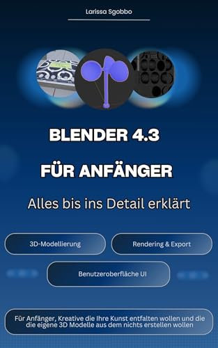 Blender 4.3 für Anfänger: Alles bis ins Detail erklärt (German Edition)