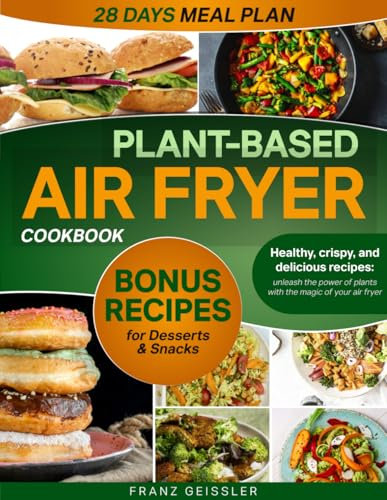 Plant-Based Air Fryer Cookbook: Healthy, crispy, and delicious recipes: unleash the power of plants with the magic of your air fryer