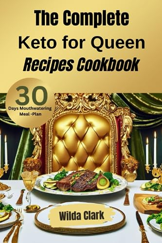THE COMPLETE KETO FOR QUEEN RECIPES COOKBOOK: Empowering Woman To Reign Over Health and Wellness ,Easy Keto for Busy People