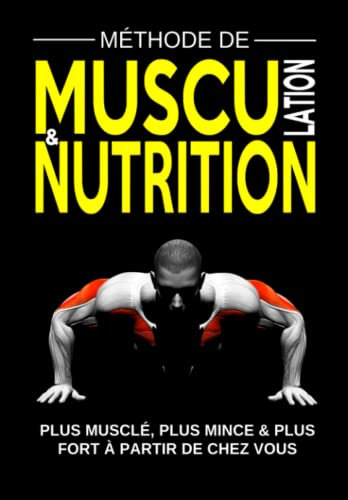 MÉTHODE DE MUSCULATION & NUTRITION Plus Musclé, Plus Mince et Plus Fort à Partir de Chez Vous: Programmes de Remise en Forme, Prise de Masse Musculaire, Perte de Gras et Cardio pour Homme et Femme