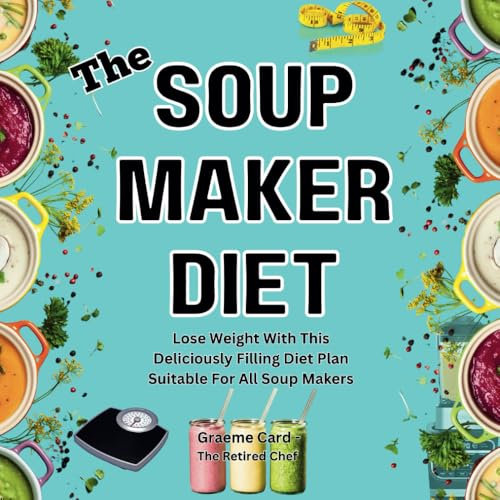 The Soup Maker Diet - Lose Weight With This Deliciously Filling Diet Plan - Suitable for all soupmakers: Protein Rich, Carb friendly and fibre rich recipes designed for health and fitness.