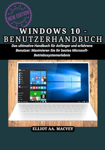 WINDOWS 10-BENUTZERHANDBUCH: Das ultimative Handbuch für Anfänger und erfahrene Benutzer: Maximieren Sie Ihr bestes Microsoft-Betriebssystemerlebnis