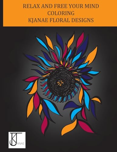 KJANAE FLORAL DESIGNS: A Coloring Book Designed to Spark Creativity and Relax the Mind Featuring Beautiful Abstract Florals