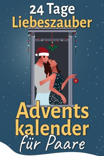 24 Tage Liebeszauber - Adventskalender für Paare: Adventskalender-Buch für Verliebte mit liebevoll gestalteten Fragen, Aufgaben und Zitaten für unvergessliche gemeinsame Momente