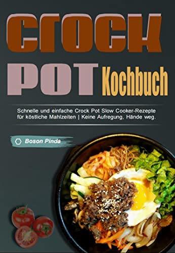 Crockpot-Kochbuch: Schnelle und einfache Crock Pot Slow Cooker-Rezepte für köstliche Mahlzeiten | Keine Aufregung, Hände weg.
