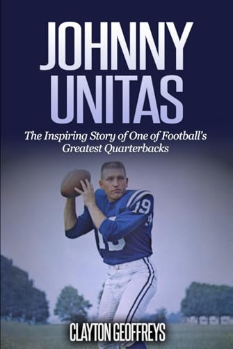 Johnny Unitas: The Inspiring Story of One of Football's Greatest Quarterbacks (Football Biography Books)