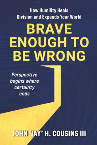 Brave Enough to Be Wrong: How Humility Heals Division and Expands Your World