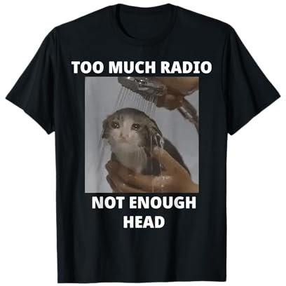 Too Much Radio Not Enough Head Cat Funny Meme T-Shirt