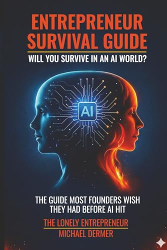 ENTREPRENEUR SURVIVAL GUIDE: WILL YOU SURVIVE IN AN AI WORLD?