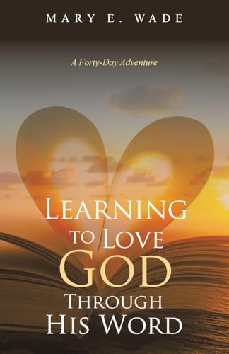 Learning to Love God Through His Word: A Forty-Day Adventure