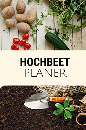 Hochbeet Planer: Hochbeet Tagebuch mit Gemüse und Kräuter Aussaatkalender der genug Platz hat, um diesen noch zu ergänzen. Skizzenseiten, ... Jahr vervollständigen diesen Hochbeetplaner