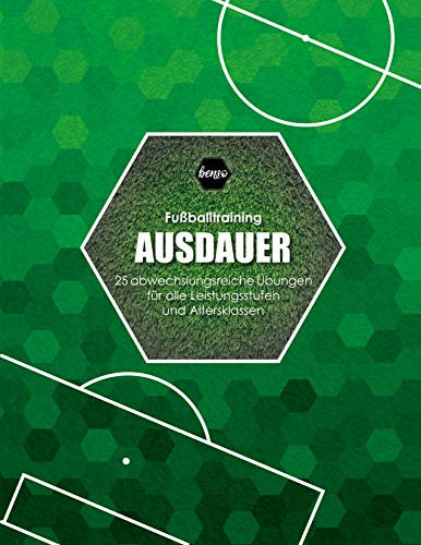Fussballtraining Ausdauer: 25 abwechslungsreiche Übungen für alle Leistungsstufen und Altersklassen (Fußballtraining)