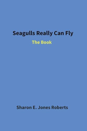 SEAGULLS REALLY CAN FLY: The Book