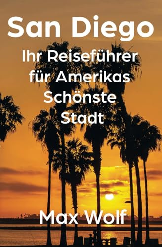 San Diego: Ihr Reiseführer für Amerikas Schönste Stadt